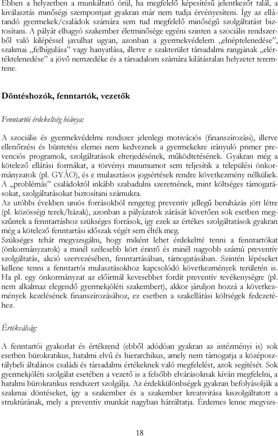 A pályát elhagyó szakember életminősége egyéni szinten a szociális rendszerből való kilépéssel javulhat ugyan, azonban a gyermekvédelem elnéptelenedése, szakmai felhígulása vagy hanyatlása, illetve e