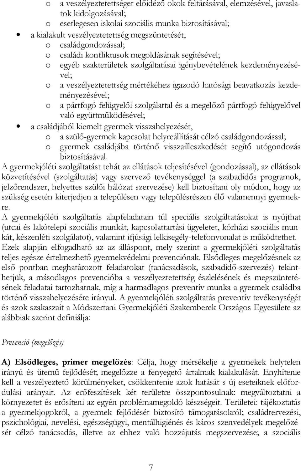 beavatkozás kezdeményezésével; o a pártfogó felügyelői szolgálattal és a megelőző pártfogó felügyelővel való együttműködésével; a családjából kiemelt gyermek visszahelyezését, o a szülő-gyermek