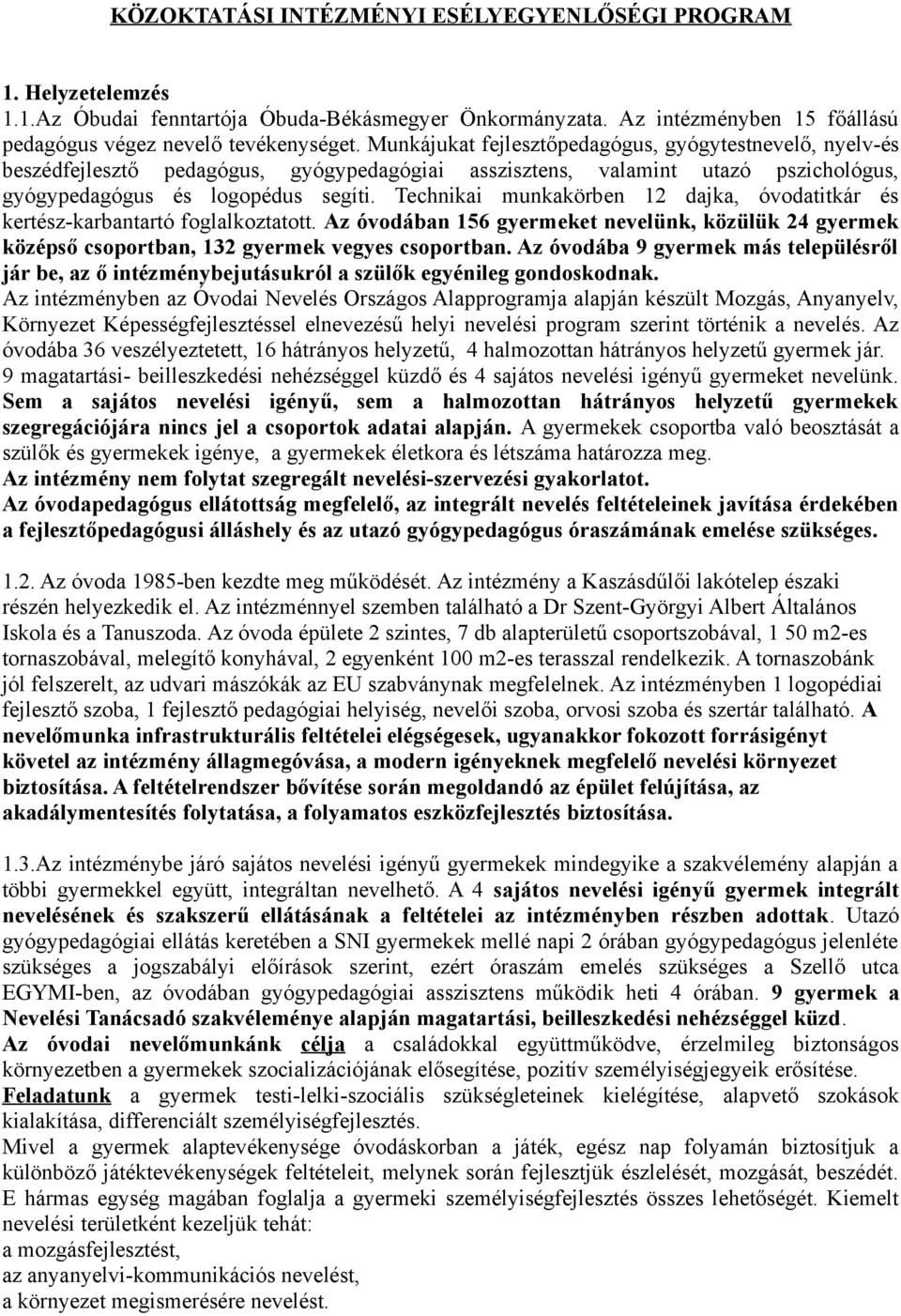 Technikai munkakörben 12 dajka, óvodatitkár és kertész-karbantartó foglalkoztatott. Az óvodában 156 gyermeket nevelünk, közülük 24 gyermek középső csoportban, 132 gyermek vegyes csoportban.