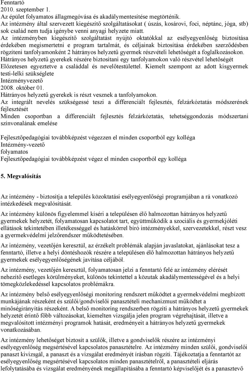 Az intézményben kiegészítő szolgáltatást nyújtó oktatókkal az esélyegyenlőség biztosítása érdekében megismertetni e program tartalmát, és céljainak biztosítása érdekében szerződésben rögzíteni