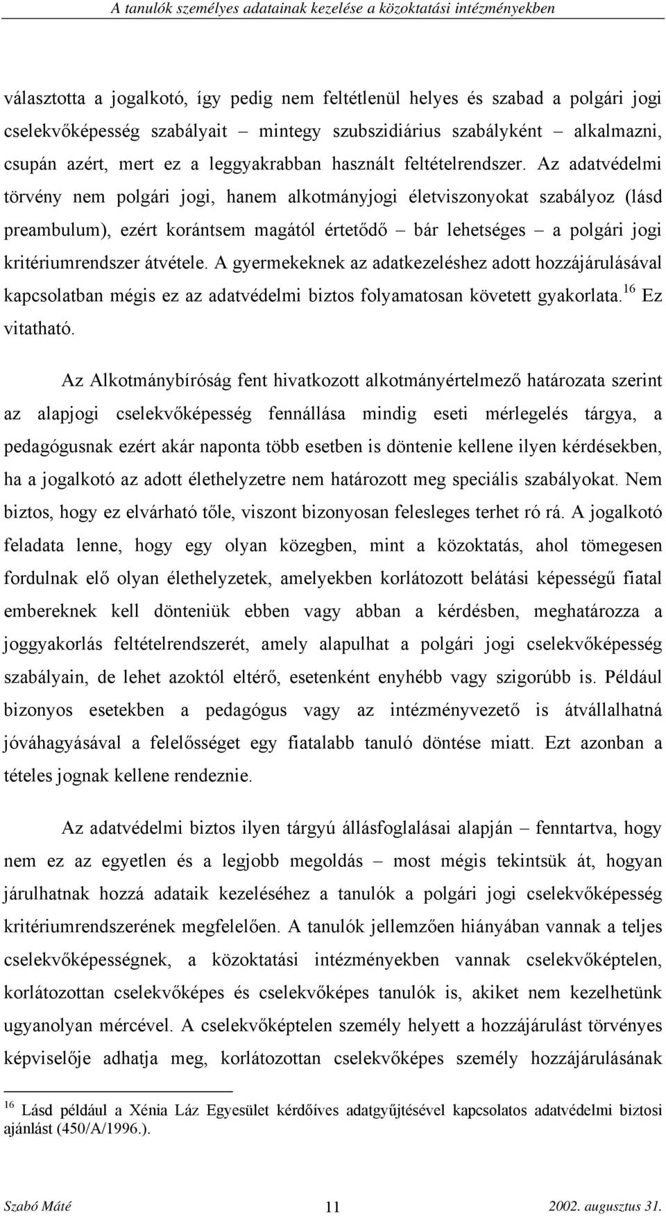 Az adatvédelmi törvény nem polgári jogi, hanem alkotmányjogi életviszonyokat szabályoz (lásd preambulum), ezért korántsem magától értetődő bár lehetséges a polgári jogi kritériumrendszer átvétele.