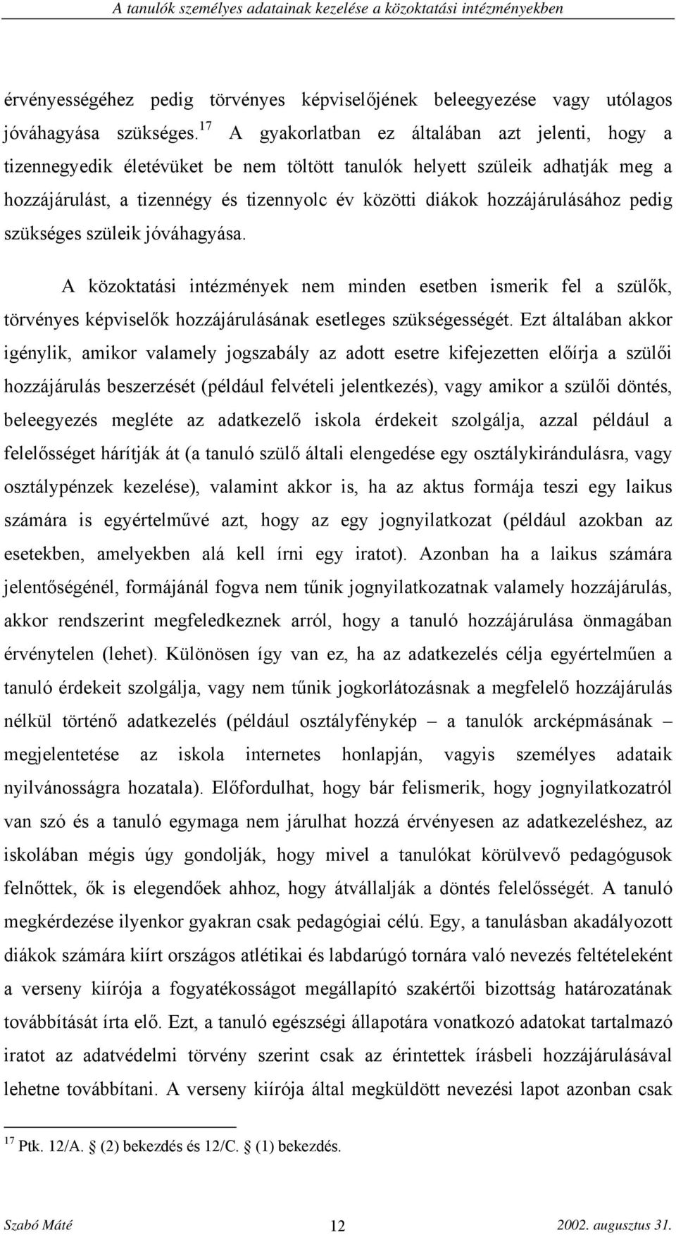 hozzájárulásához pedig szükséges szüleik jóváhagyása. A közoktatási intézmények nem minden esetben ismerik fel a szülők, törvényes képviselők hozzájárulásának esetleges szükségességét.