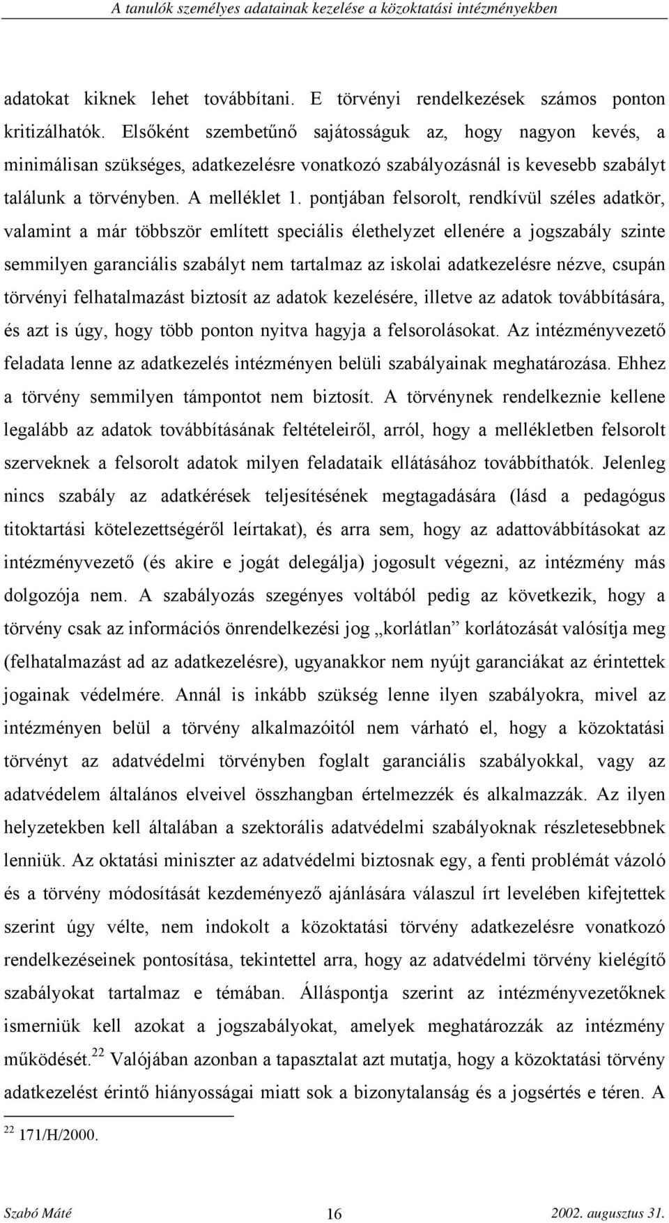 pontjában felsorolt, rendkívül széles adatkör, valamint a már többször említett speciális élethelyzet ellenére a jogszabály szinte semmilyen garanciális szabályt nem tartalmaz az iskolai