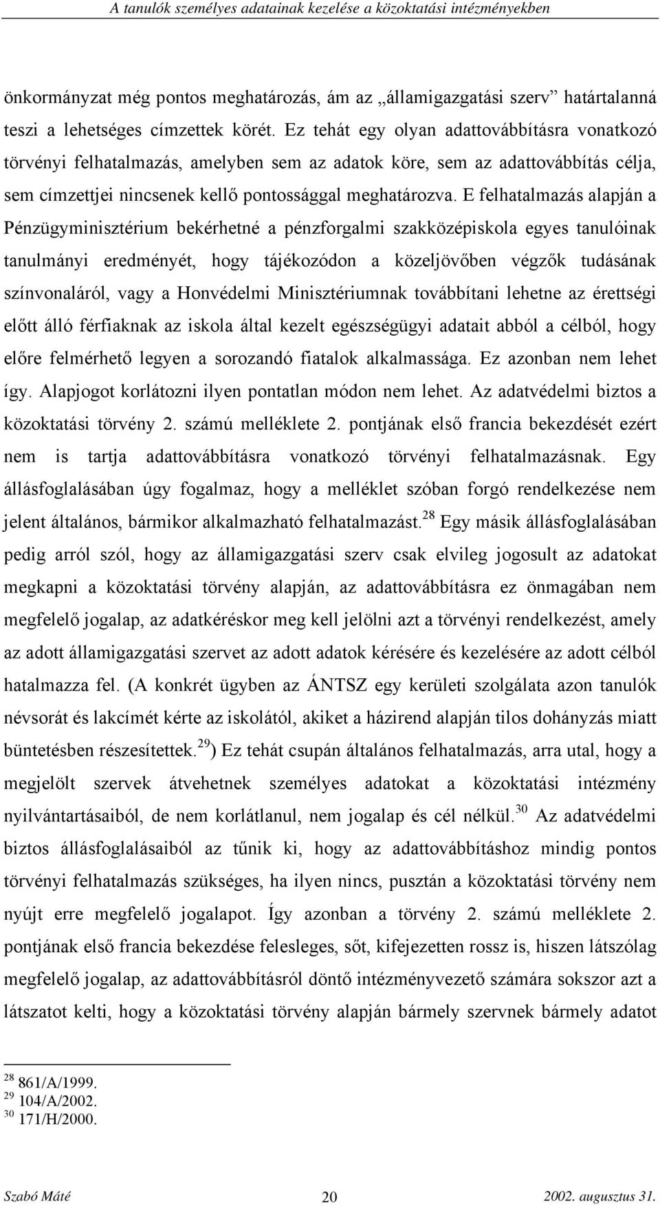 E felhatalmazás alapján a Pénzügyminisztérium bekérhetné a pénzforgalmi szakközépiskola egyes tanulóinak tanulmányi eredményét, hogy tájékozódon a közeljövőben végzők tudásának színvonaláról, vagy a