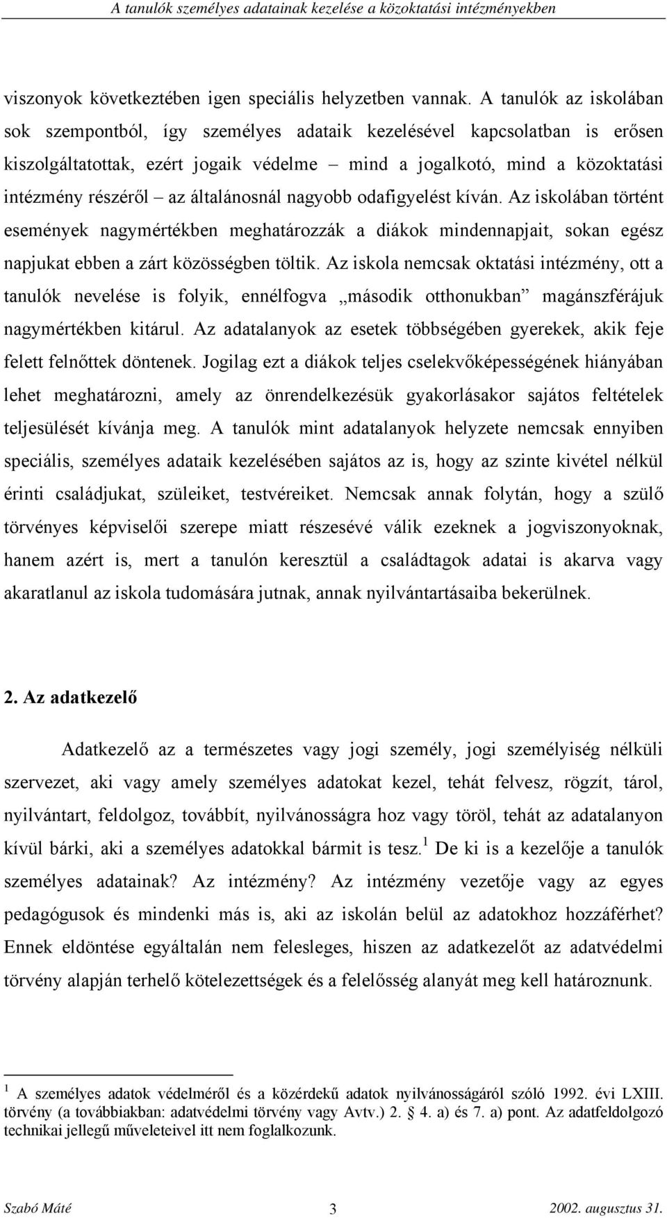 általánosnál nagyobb odafigyelést kíván. Az iskolában történt események nagymértékben meghatározzák a diákok mindennapjait, sokan egész napjukat ebben a zárt közösségben töltik.