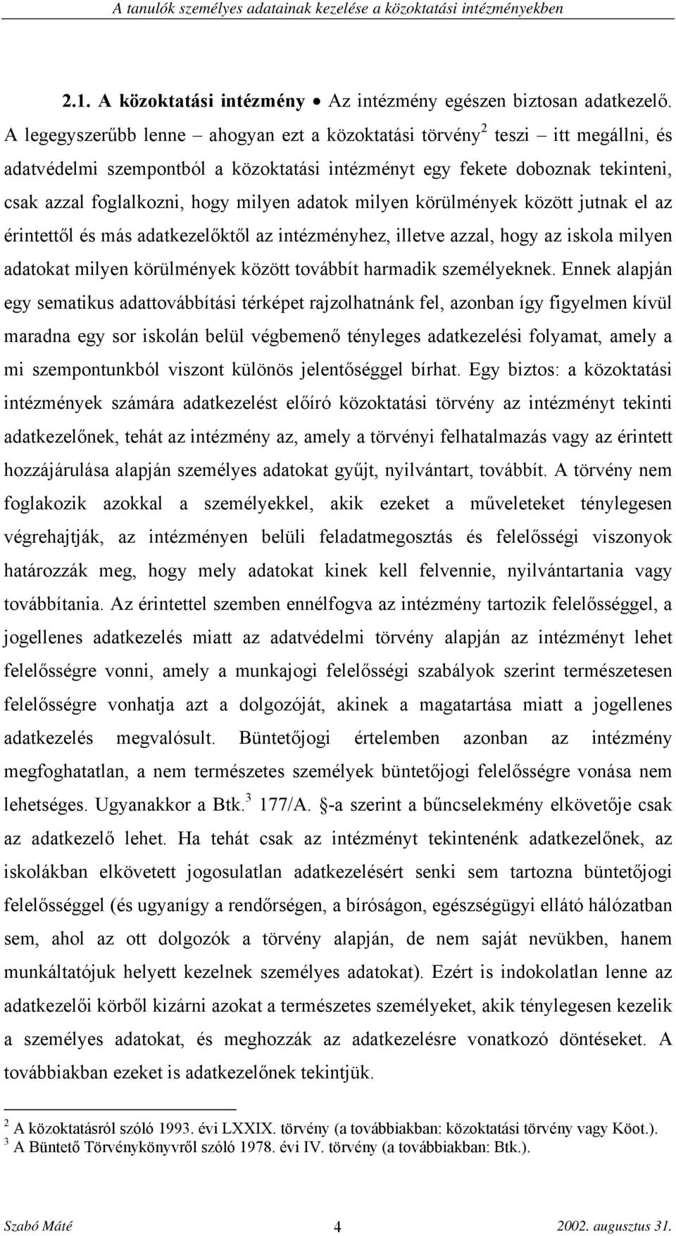 adatok milyen körülmények között jutnak el az érintettől és más adatkezelőktől az intézményhez, illetve azzal, hogy az iskola milyen adatokat milyen körülmények között továbbít harmadik személyeknek.