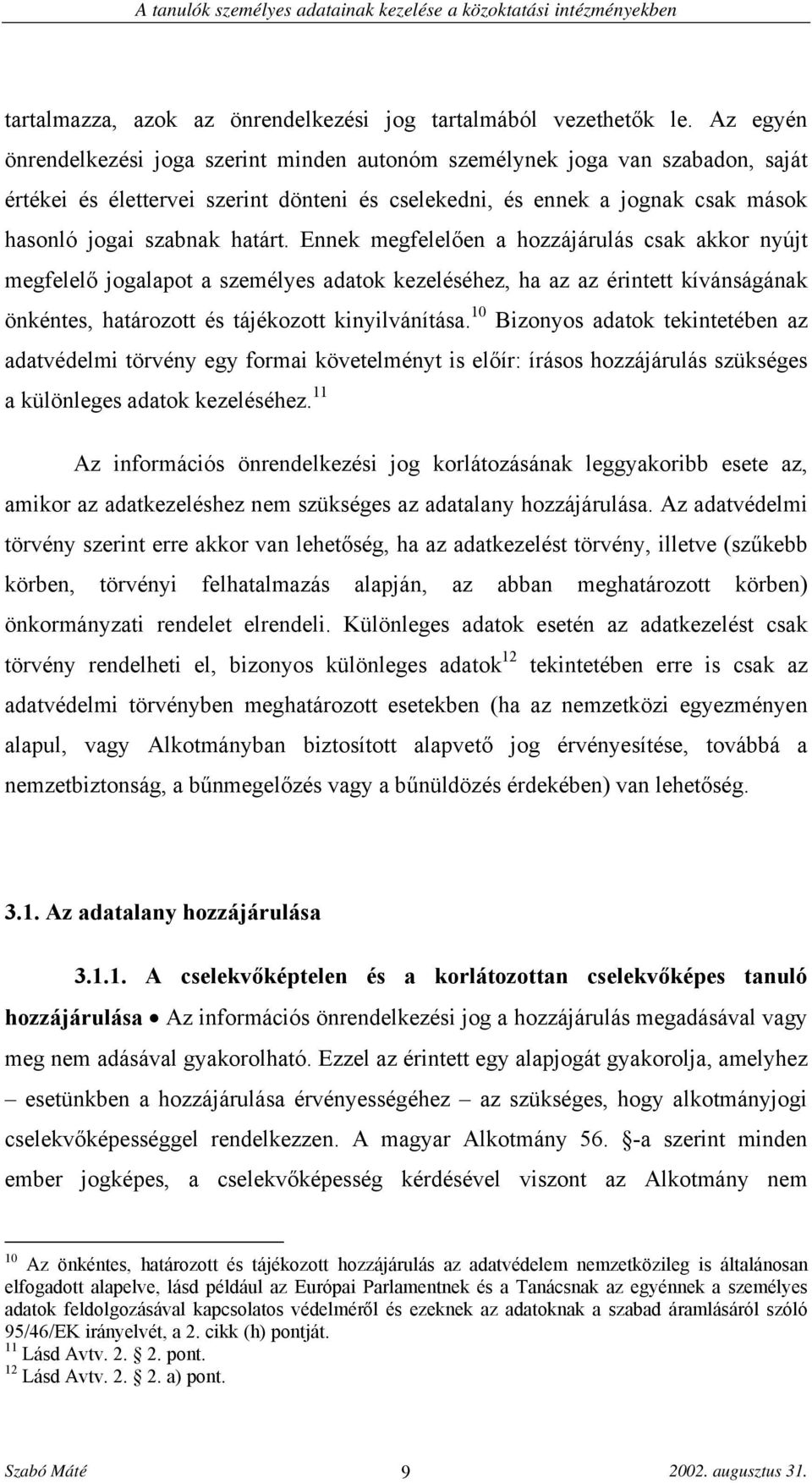 Ennek megfelelően a hozzájárulás csak akkor nyújt megfelelő jogalapot a személyes adatok kezeléséhez, ha az az érintett kívánságának önkéntes, határozott és tájékozott kinyilvánítása.