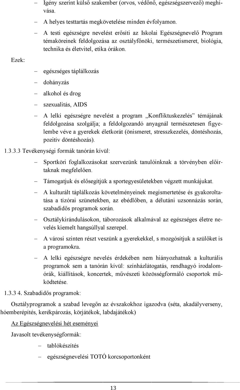 Ezek: egészséges táplálkozás dohányzás alkohol és drog szexualitás, AIDS A lelki egészségre nevelést a program Konfliktuskezelés témájának feldolgozása szolgálja; a feldolgozandó anyagnál