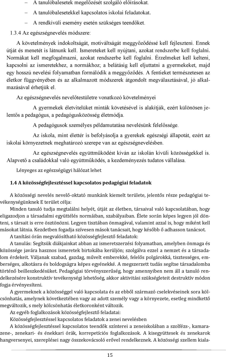 Ismereteket kell nyújtani, azokat rendszerbe kell foglalni. Normákat kell megfogalmazni, azokat rendszerbe kell foglalni.