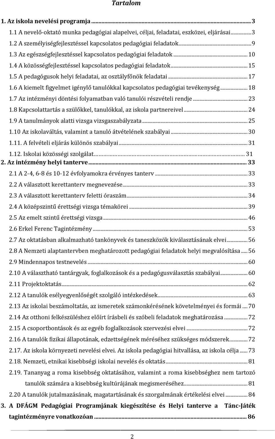 5 A pedagógusok helyi feladatai, az osztályfőnök feladatai... 17 1.6 A kiemelt figyelmet igénylő tanulókkal kapcsolatos pedagógiai tevékenység... 18 1.