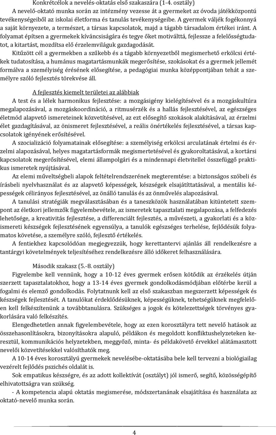 A gyermek váljék fogékonnyá a saját környezete, a természet, a társas kapcsolatok, majd a tágabb társadalom értékei iránt.