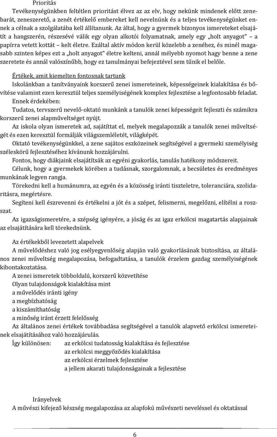 Az által, hogy a gyermek bizonyos ismereteket elsajátít a hangszerén, részesévé válik egy olyan alkotói folyamatnak, amely egy holt anyagot a papírra vetett kottát kelt életre.