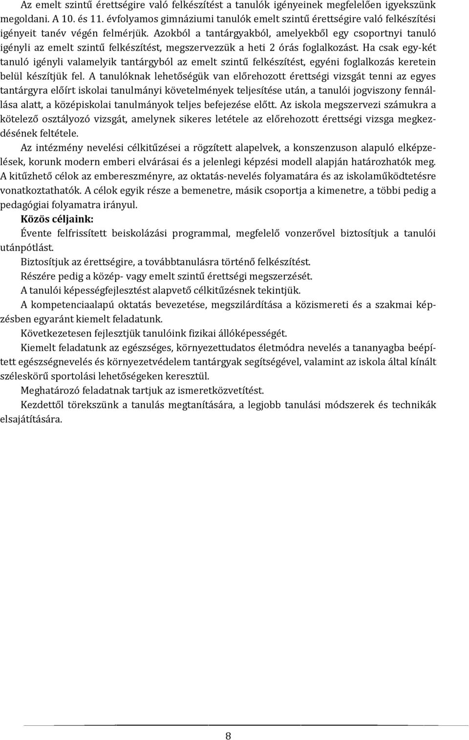 Azokból a tantárgyakból, amelyekből egy csoportnyi tanuló igényli az emelt szintű felkészítést, megszervezzük a heti 2 órás foglalkozást.