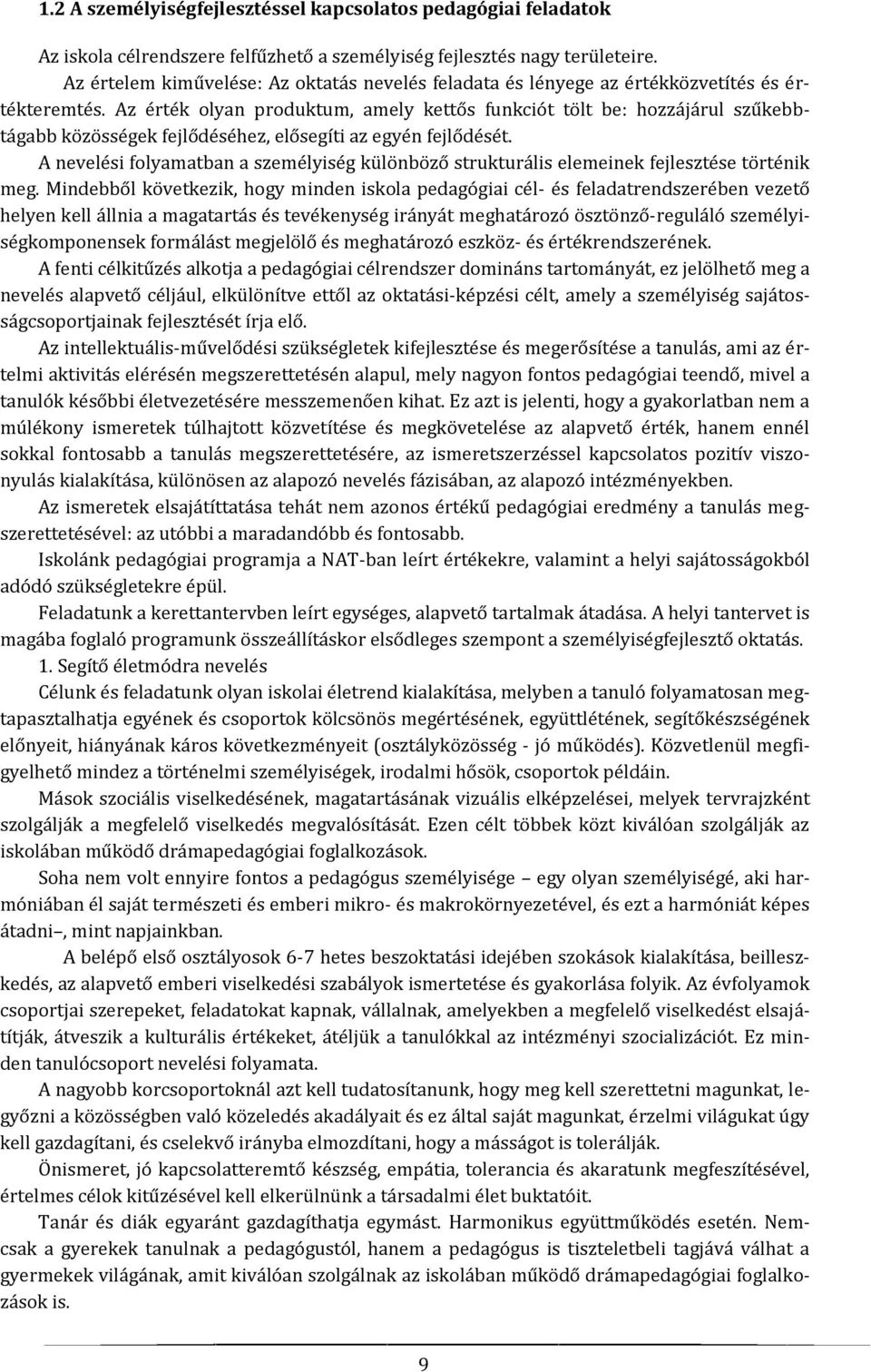 Az érték olyan produktum, amely kettős funkciót tölt be: hozzájárul szűkebbtágabb közösségek fejlődéséhez, elősegíti az egyén fejlődését.