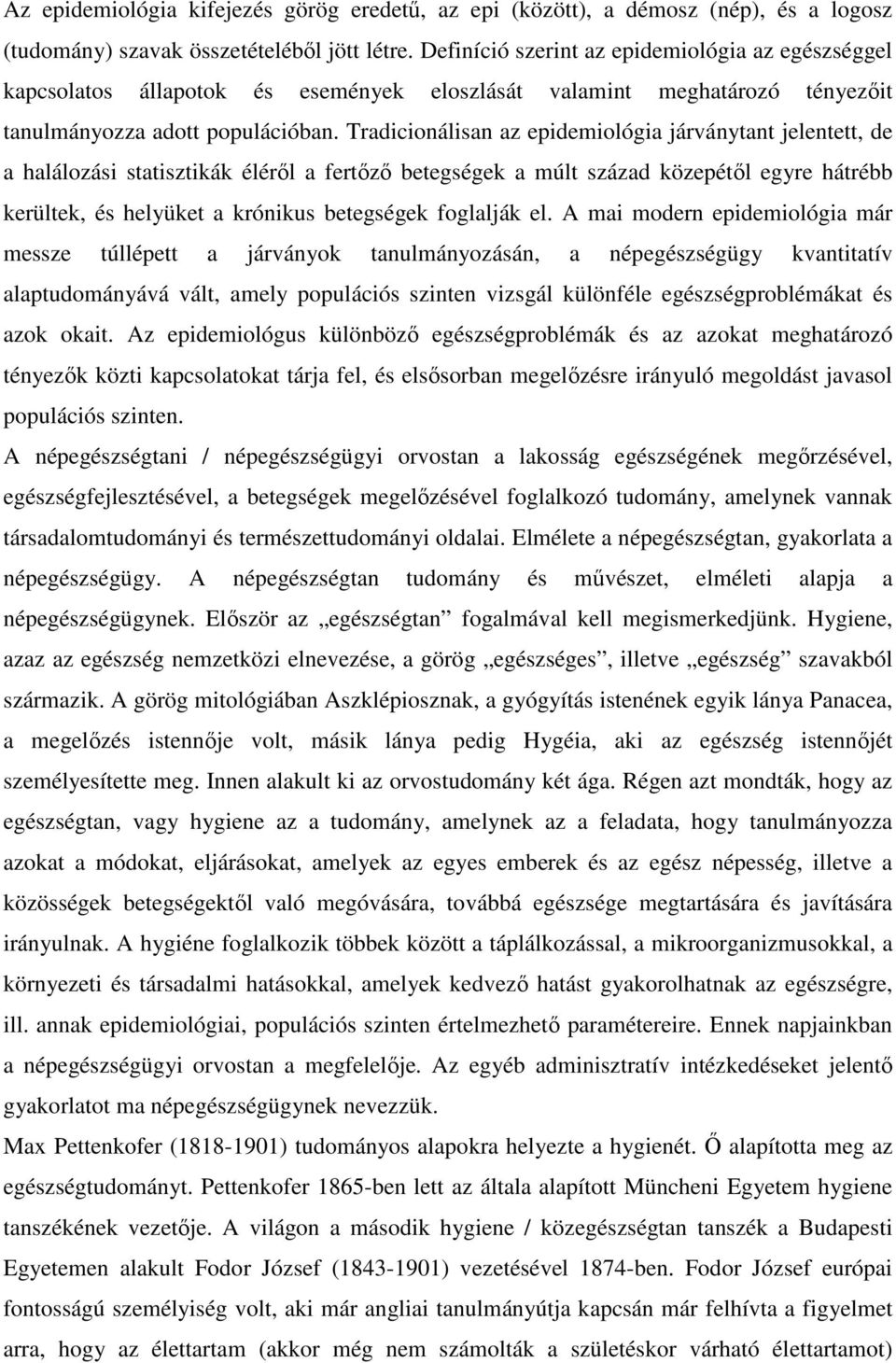 Tradicionálisan az epidemiológia járványtant jelentett, de a halálozási statisztikák éléről a fertőző betegségek a múlt század közepétől egyre hátrébb kerültek, és helyüket a krónikus betegségek