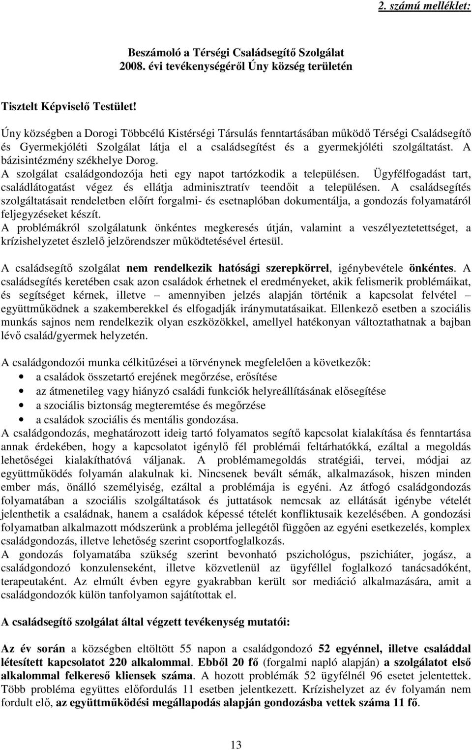 A bázisintézmény székhelye Dorog. A szolgálat családgondozója heti egy napot tartózkodik a településen. Ügyfélfogadást tart, családlátogatást végez és ellátja adminisztratív teendıit a településen.