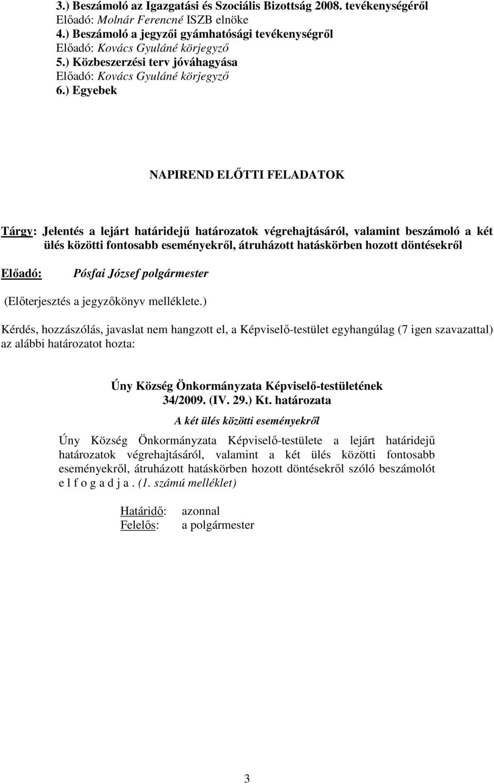 ) Egyebek NAPIREND ELİTTI FELADATOK Tárgy: Jelentés a lejárt határidejő határozatok végrehajtásáról, valamint beszámoló a két ülés közötti fontosabb eseményekrıl, átruházott hatáskörben hozott