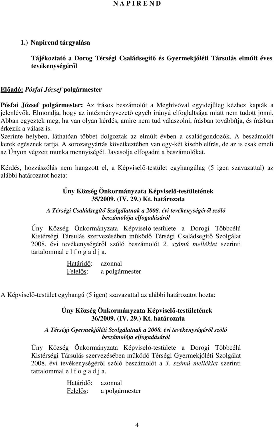 beszámolót a Meghívóval egyidejőleg kézhez kapták a jelenlévık. Elmondja, hogy az intézményvezetı egyéb irányú elfoglaltsága miatt nem tudott jönni.