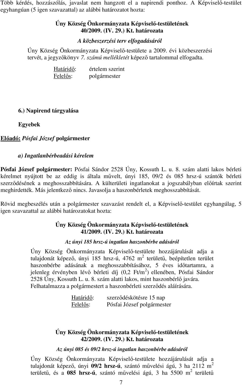 határozata A közbeszerzési terv elfogadásáról Úny Község Önkormányzata Képviselı-testülete a 2009. évi közbeszerzési tervét, a jegyzıkönyv 7. számú mellékletét képezı tartalommal elfogadta.