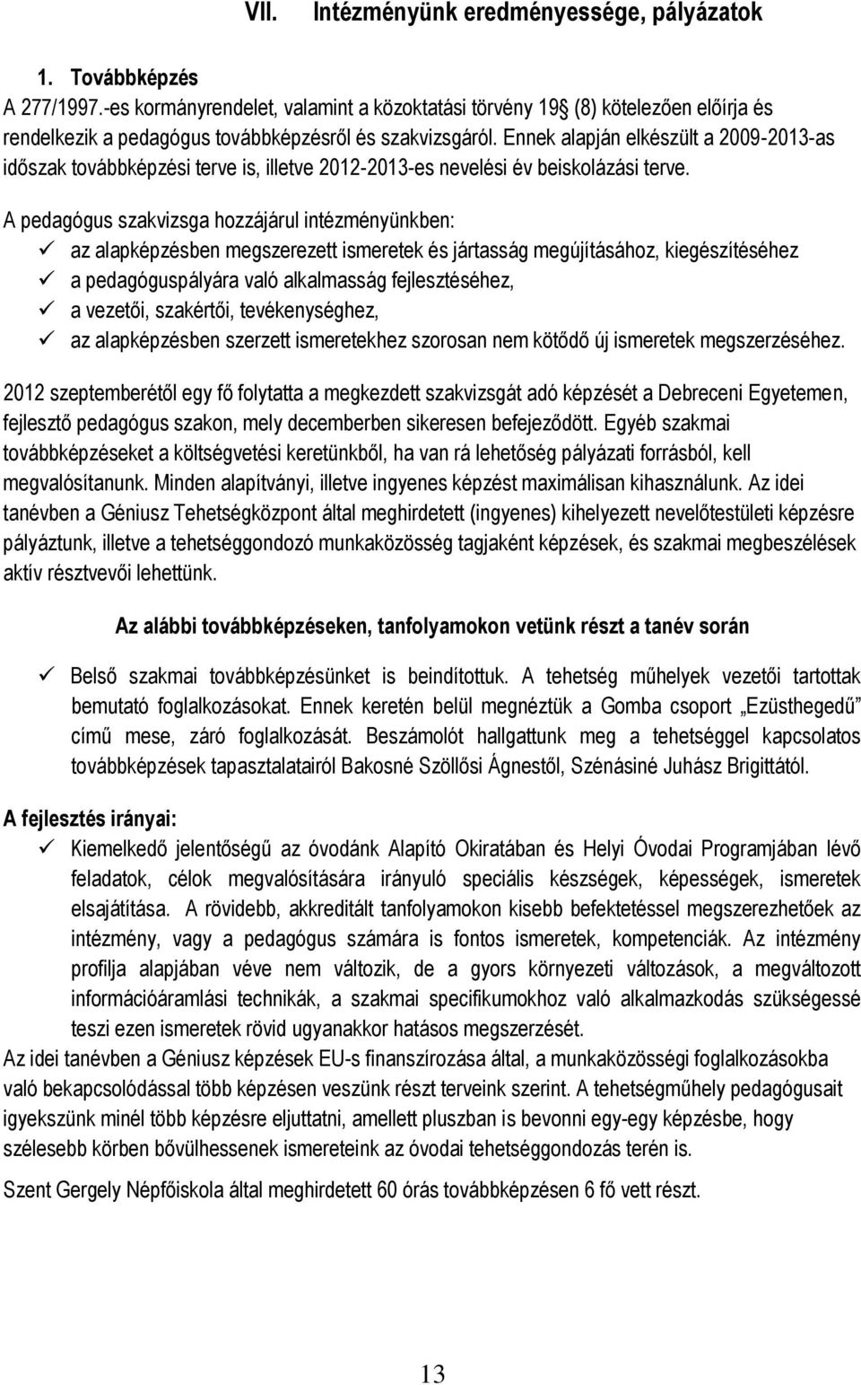 Ennek alapján elkészült a 2009-2013-as időszak továbbképzési terve is, illetve 2012-2013-es nevelési év beiskolázási terve.