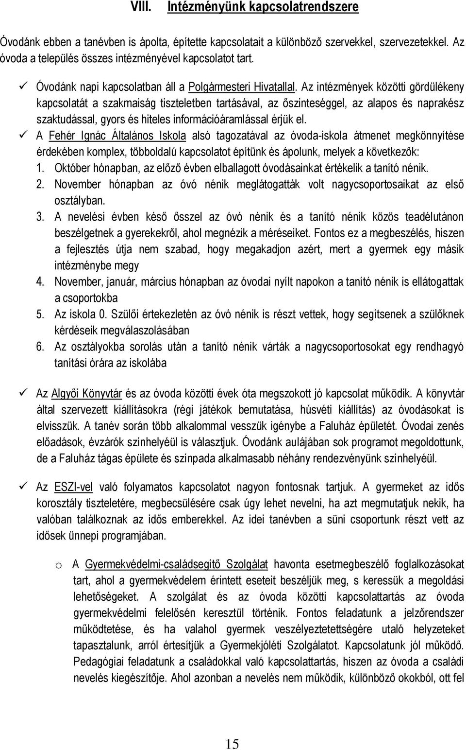 Az intézmények közötti gördülékeny kapcsolatát a szakmaiság tiszteletben tartásával, az őszinteséggel, az alapos és naprakész szaktudással, gyors és hiteles információáramlással érjük el.