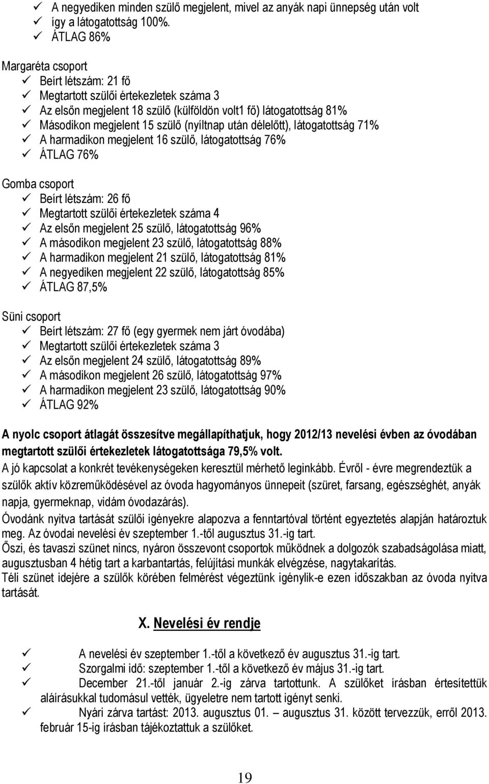 délelőtt), látogatottság 71% A harmadikon megjelent 16 szülő, látogatottság 76% ÁTLAG 76% Gomba Beírt létszám: 26 fő Megtartott szülői értekezletek száma 4 Az elsőn megjelent 25 szülő, látogatottság