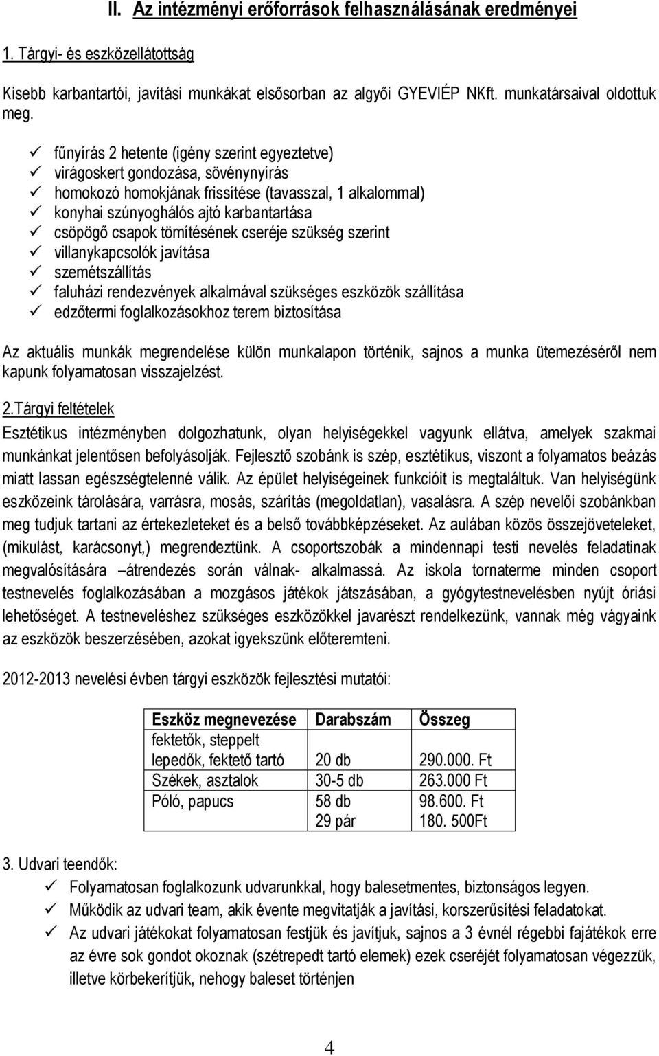 tömítésének cseréje szükség szerint villanykapcsolók javítása szemétszállítás faluházi rendezvények alkalmával szükséges eszközök szállítása edzőtermi foglalkozásokhoz terem biztosítása Az aktuális