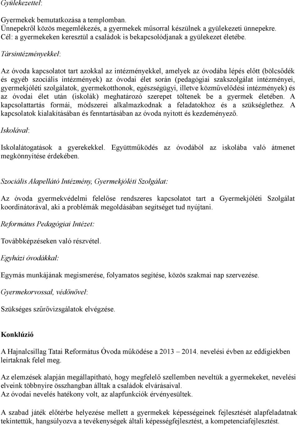 Társintézményekkel: Az óvoda kapcsolatot tart azokkal az intézményekkel, amelyek az óvodába lépés előtt (bölcsődék és egyéb szociális intézmények) az óvodai élet során (pedagógiai szakszolgálat