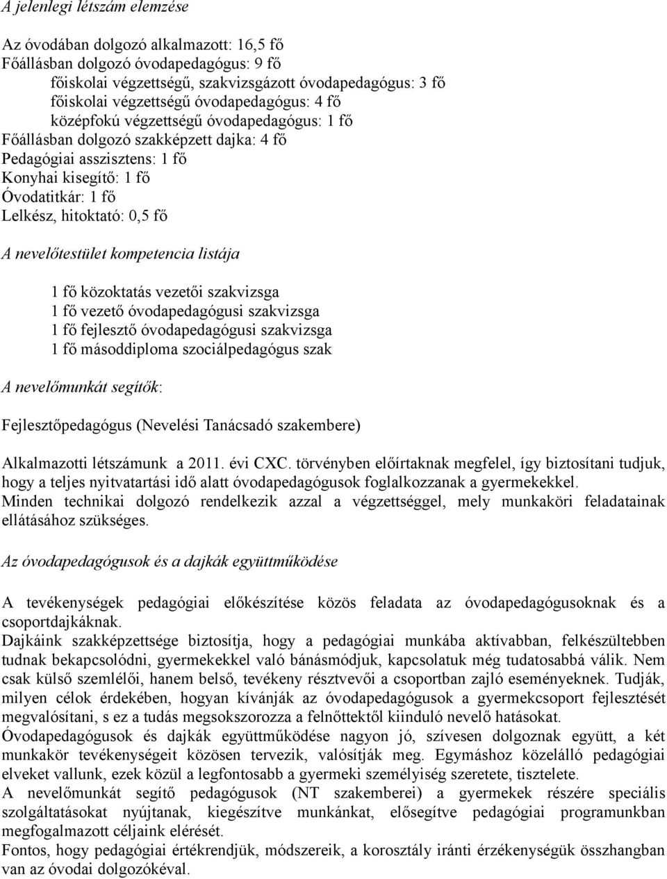 0,5 fő A nevelőtestület kompetencia listája 1 fő közoktatás vezetői szakvizsga 1 fő vezető óvodapedagógusi szakvizsga 1 fő fejlesztő óvodapedagógusi szakvizsga 1 fő másoddiploma szociálpedagógus szak