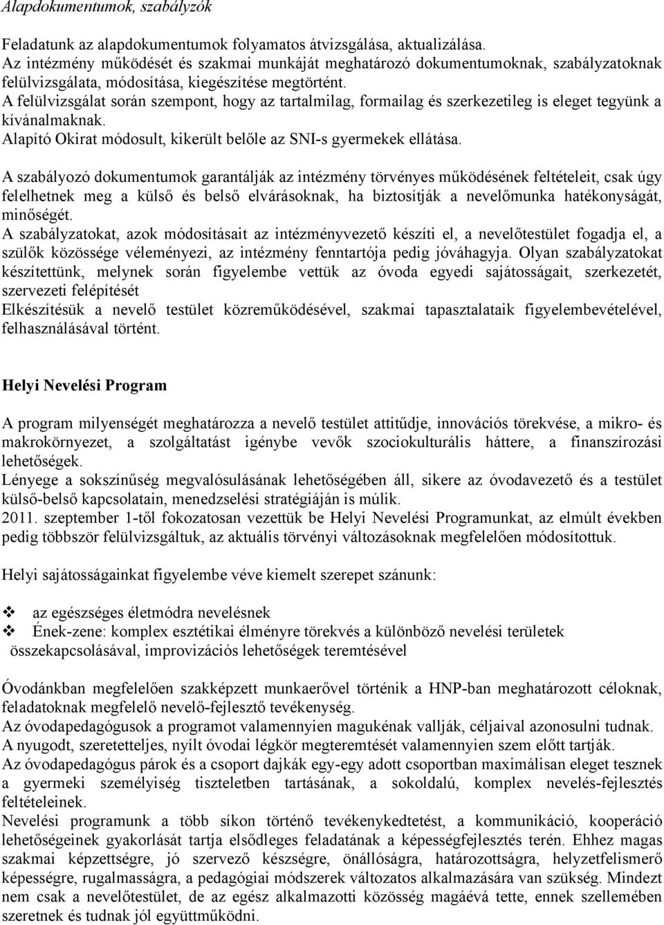 A felülvizsgálat során szempont, hogy az tartalmilag, formailag és szerkezetileg is eleget tegyünk a kívánalmaknak. Alapító Okirat módosult, kikerült belőle az SNI-s gyermekek ellátása.