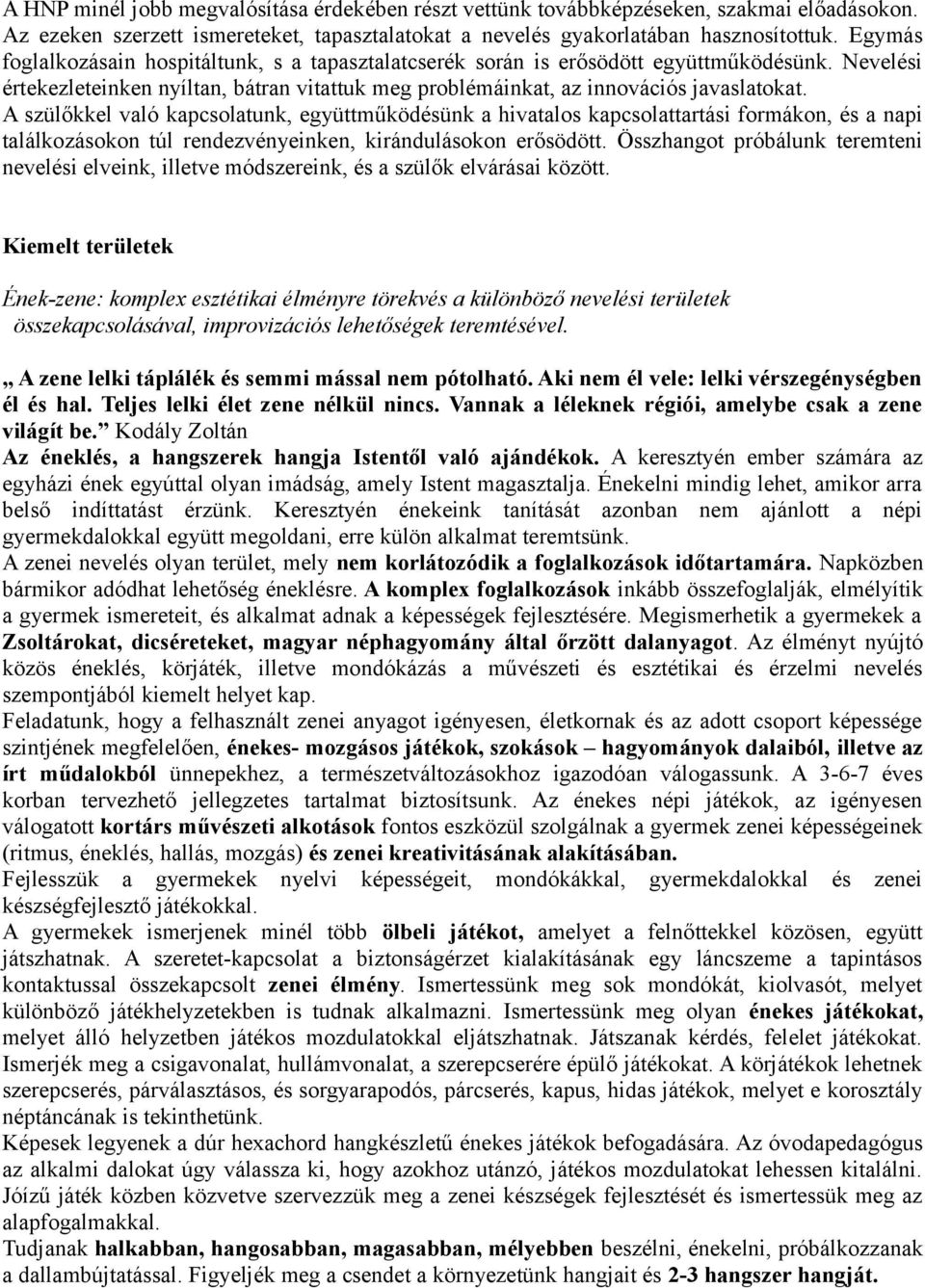 A szülőkkel való kapcsolatunk, együttműködésünk a hivatalos kapcsolattartási formákon, és a napi találkozásokon túl rendezvényeinken, kirándulásokon erősödött.