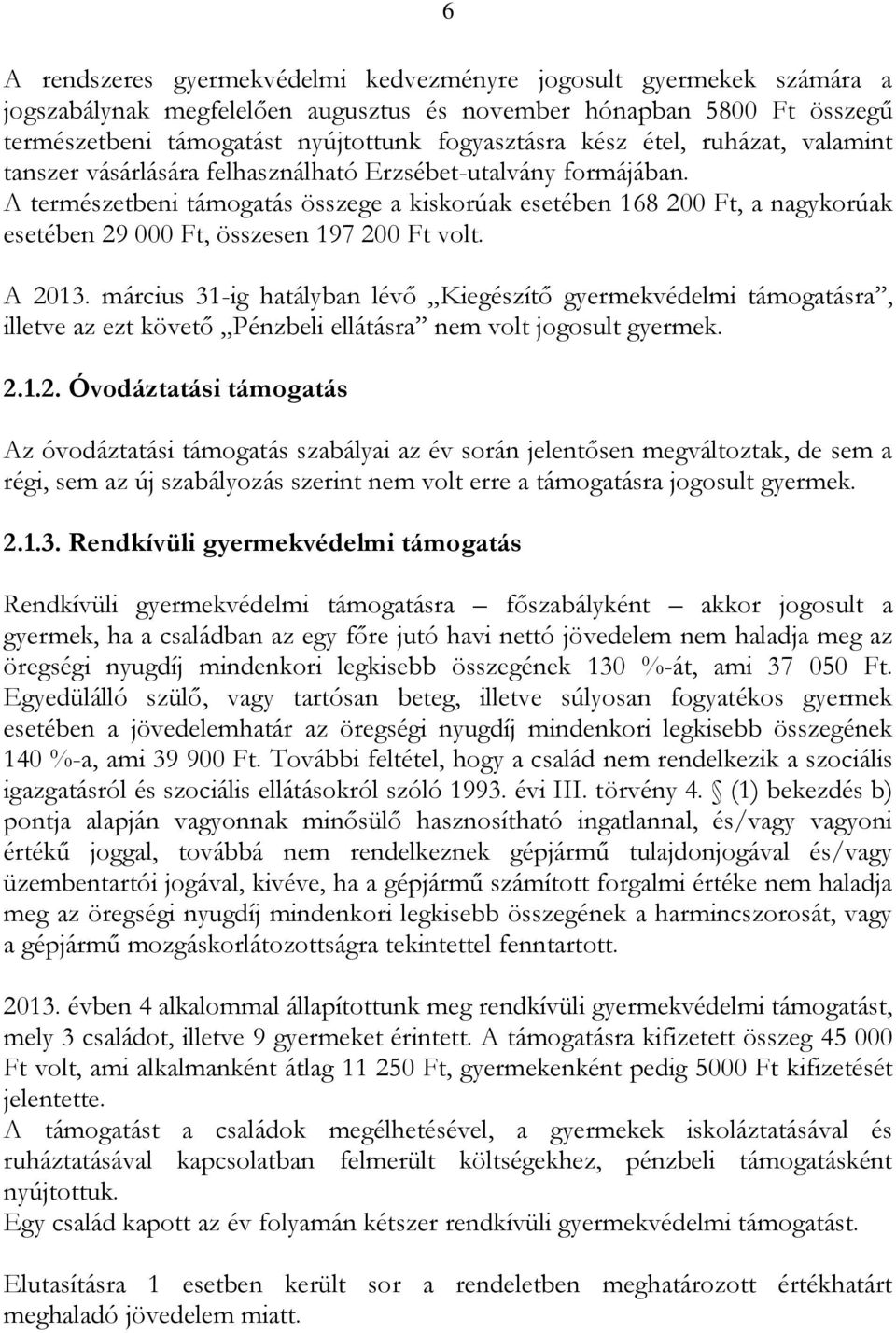 A természetbeni támogatás összege a kiskorúak esetében 168 200 Ft, a nagykorúak esetében 29 000 Ft, összesen 197 200 Ft volt. A 2013.
