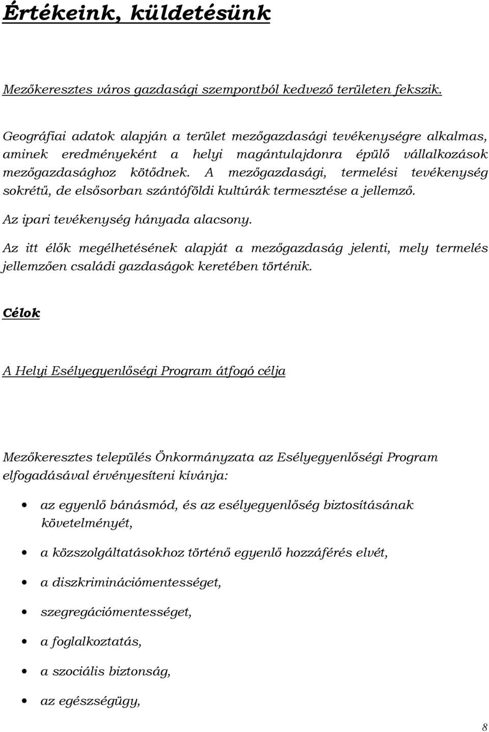 A mezőgazdasági, termelési tevékenység sokrétű, de elsősorban szántóföldi kultúrák termesztése a jellemző. Az ipari tevékenység hányada alacsony.