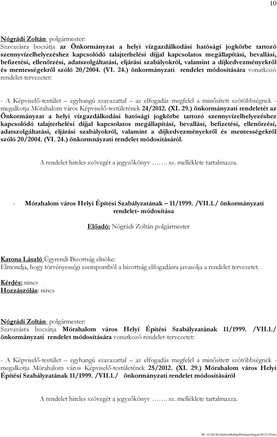 ) önkormányzati rendelet módosítására vonatkozó rendelet-tervezetet: - A Képviselő-testület egyhangú szavazattal az elfogadás megfelel a minősített szótöbbségnek - megalkotja Mórahalom város