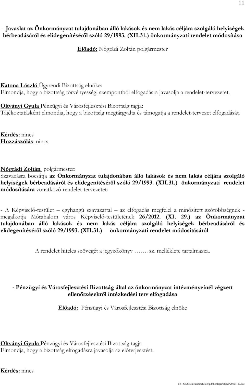 Oltványi Gyula Pénzügyi és Városfejlesztési Bizottság tagja: Tájékoztatásként elmondja, hogy a bizottság megtárgyalta és támogatja a rendelet-tervezet elfogadását.