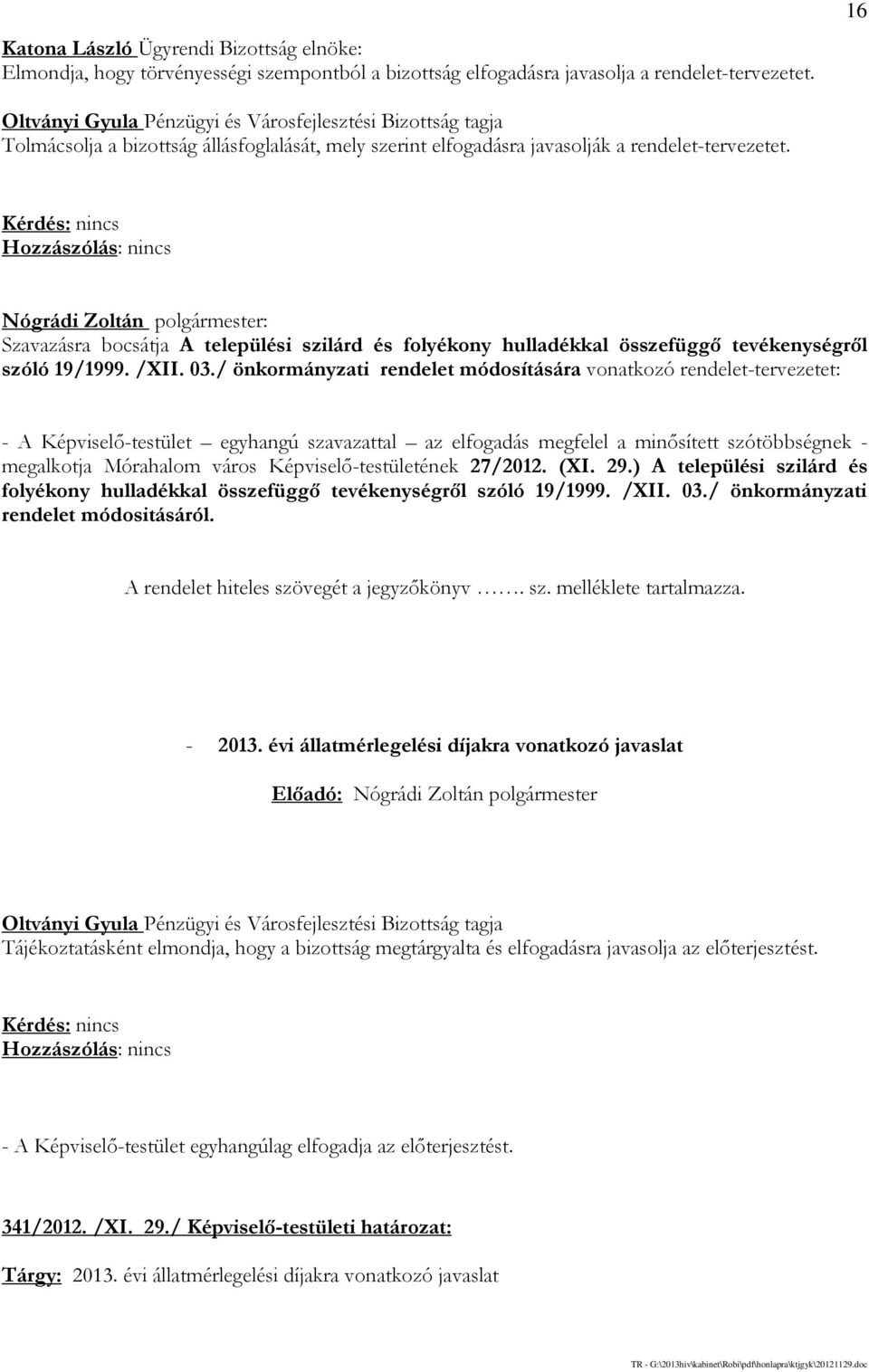 Nógrádi Zoltán polgármester: Szavazásra bocsátja A települési szilárd és folyékony hulladékkal összefüggő tevékenységről szóló 19/1999. /XII. 03.