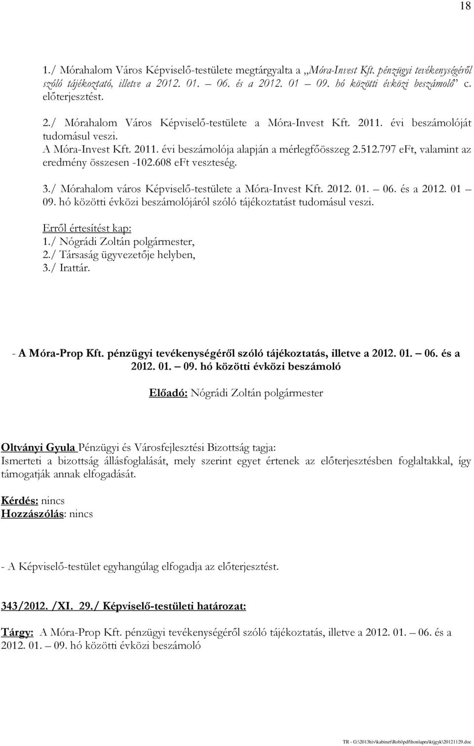 797 eft, valamint az eredmény összesen -102.608 eft veszteség. 3./ Mórahalom város Képviselő-testülete a Móra-Invest Kft. 2012. 01. 06. és a 2012. 01 09.