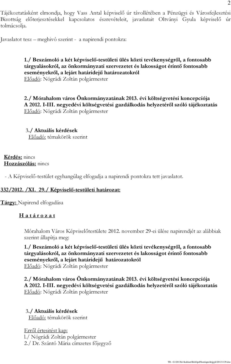 / Beszámoló a két képviselő-testületi ülés közti tevékenységről, a fontosabb tárgyalásokról, az önkormányzati szervezetet és lakosságot érintő fontosabb eseményekről, a lejárt határidejű