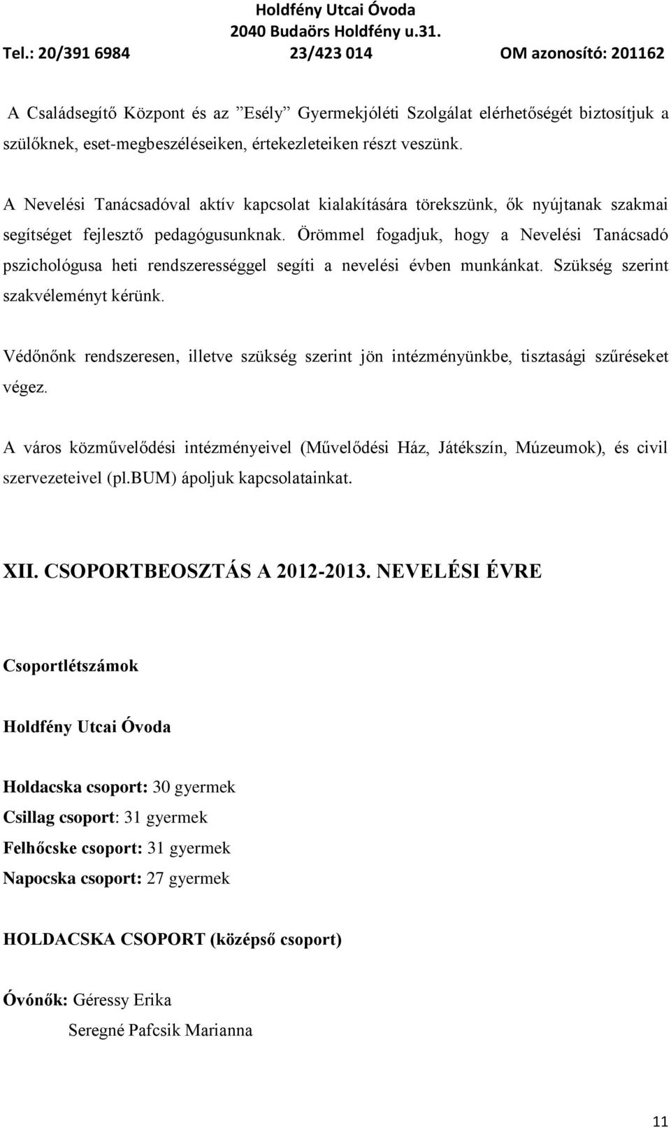 Örömmel fogadjuk, hogy a Nevelési Tanácsadó pszichológusa heti rendszerességgel segíti a nevelési évben munkánkat. Szükség szerint szakvéleményt kérünk.