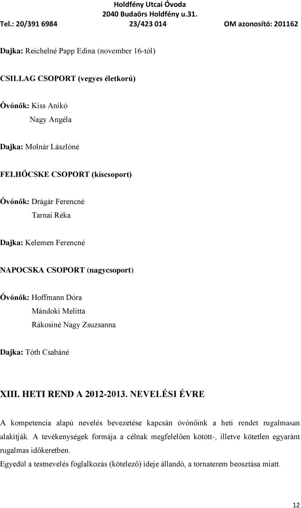 Csabáné XIII. HETI REND A 2012-2013. NEVELÉSI ÉVRE A kompetencia alapú nevelés bevezetése kapcsán óvónőink a heti rendet rugalmasan alakítják.