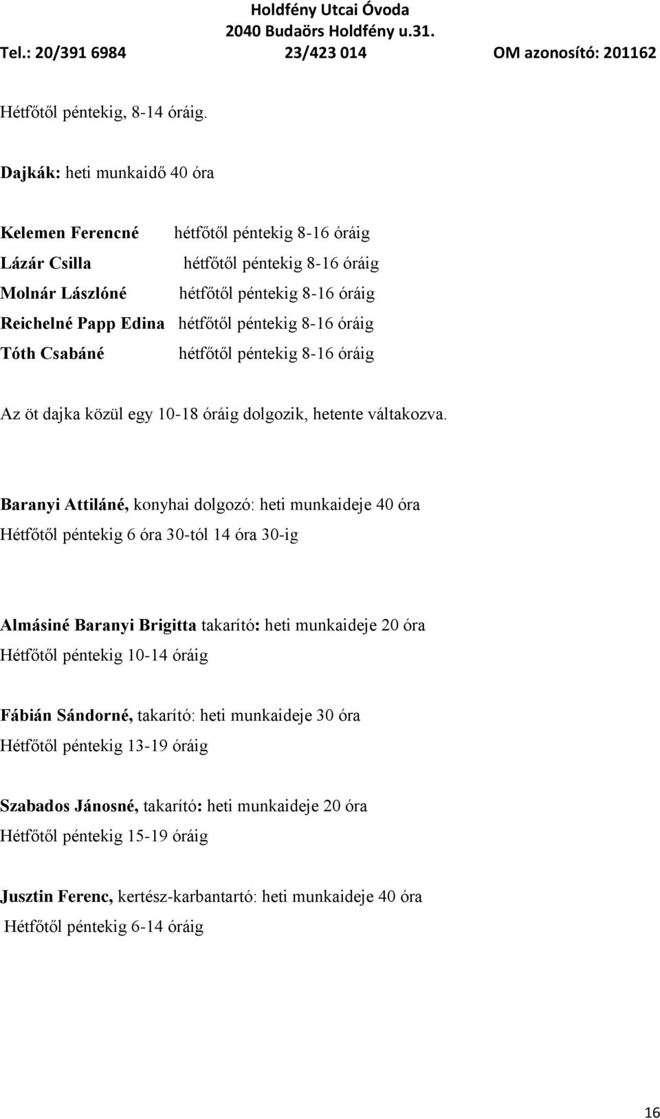 péntekig 8-16 óráig Tóth Csabáné hétfőtől péntekig 8-16 óráig Az öt dajka közül egy 10-18 óráig dolgozik, hetente váltakozva.