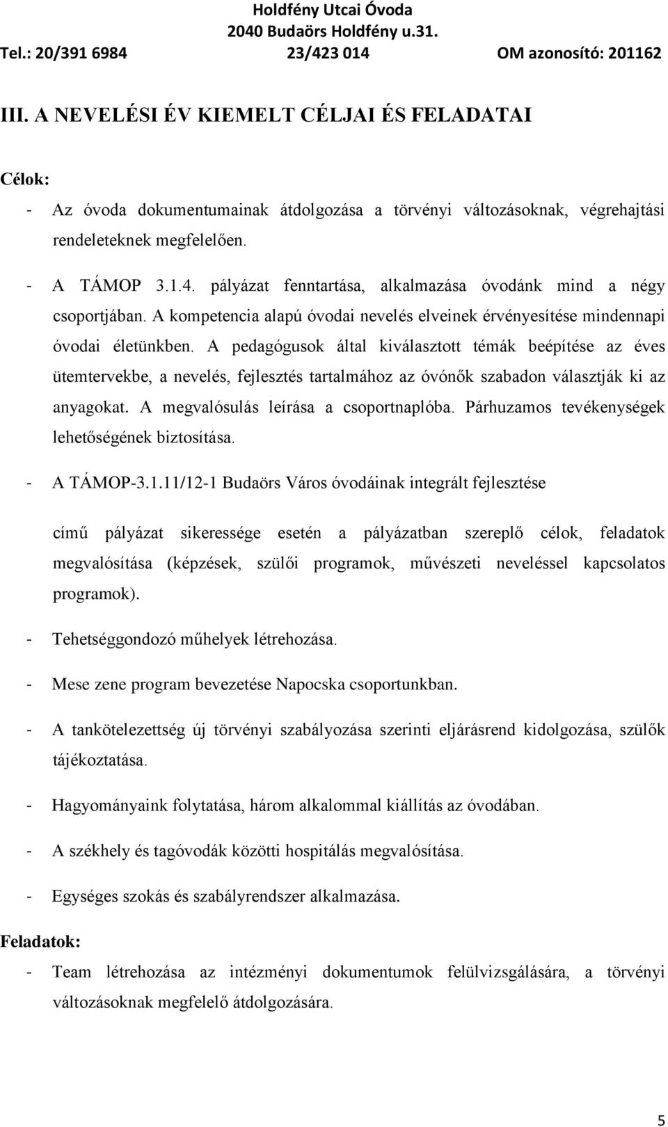 A pedagógusok által kiválasztott témák beépítése az éves ütemtervekbe, a nevelés, fejlesztés tartalmához az óvónők szabadon választják ki az anyagokat. A megvalósulás leírása a csoportnaplóba.