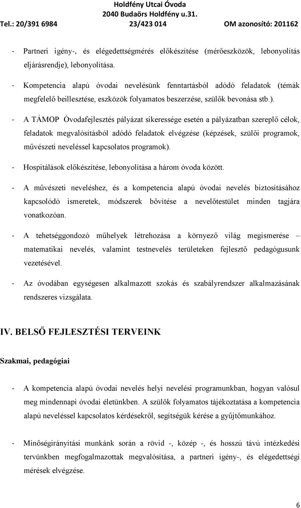 - A TÁMOP Óvodafejlesztés pályázat sikeressége esetén a pályázatban szereplő célok, feladatok megvalósításból adódó feladatok elvégzése (képzések, szülői programok, művészeti neveléssel kapcsolatos