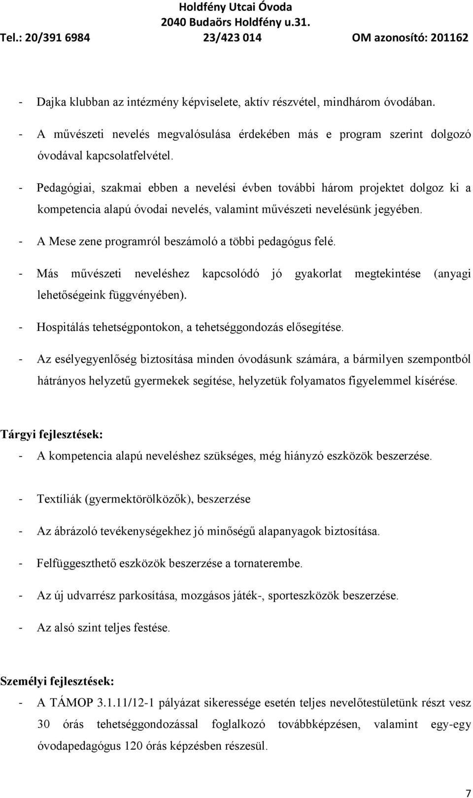 - A Mese zene programról beszámoló a többi pedagógus felé. - Más művészeti neveléshez kapcsolódó jó gyakorlat megtekintése (anyagi lehetőségeink függvényében).