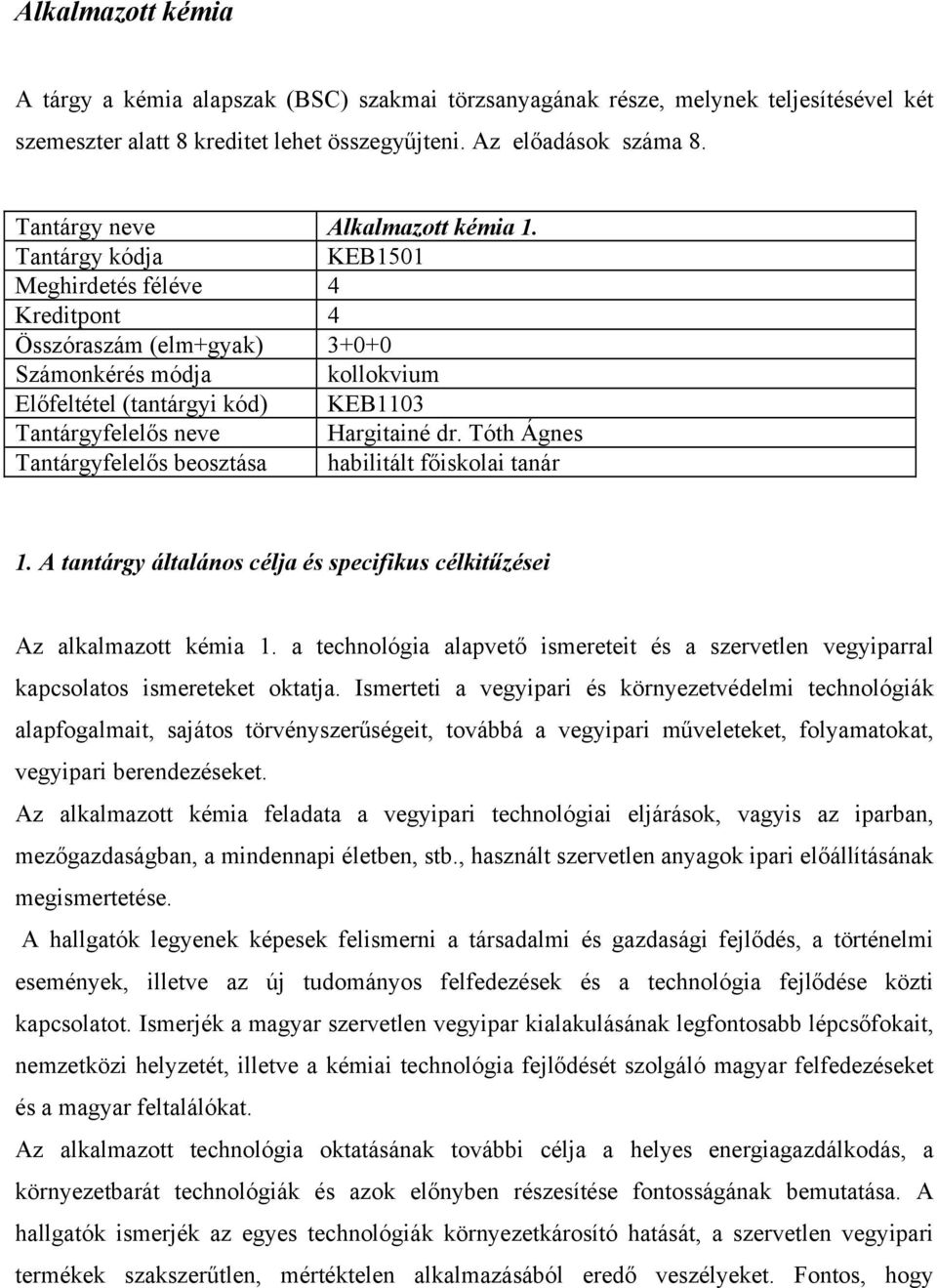 Tantárgy kódja KEB1501 Meghirdetés féléve 4 Kreditpont 4 Összóraszám (elm+gyak) 3+0+0 Számonkérés módja kollokvium Előfeltétel (tantárgyi kód) KEB1103 Tantárgyfelelős neve Hargitainé dr.