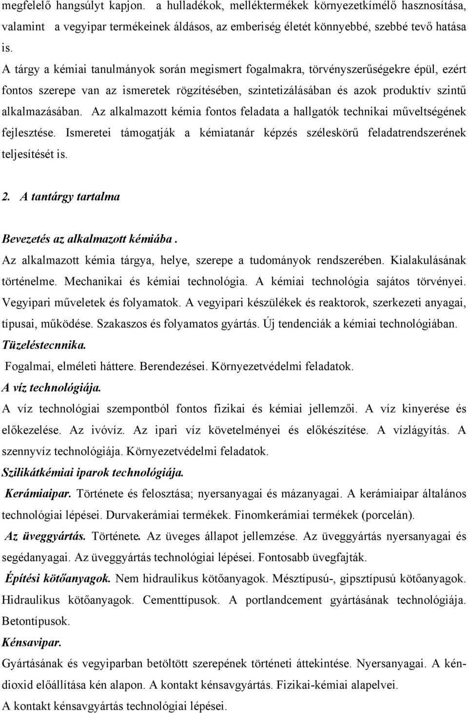 Az alkalmazott kémia fontos feladata a hallgatók technikai műveltségének fejlesztése. Ismeretei támogatják a kémiatanár képzés széleskörű feladatrendszerének teljesítését is. 2.