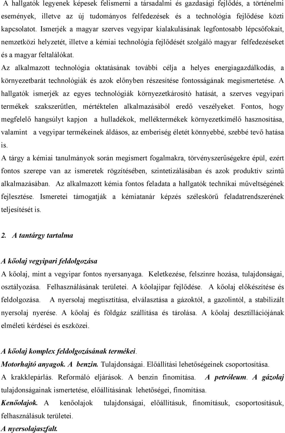 Az alkalmazott technológia oktatásának további célja a helyes energiagazdálkodás, a környezetbarát technológiák és azok előnyben részesítése fontosságának megismertetése.