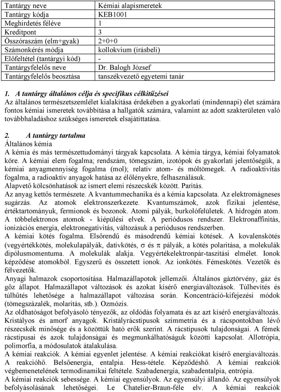 A tantárgy általános célja és specifikus célkitűzései Az általános természetszemlélet kialakítása érdekében a gyakorlati (mindennapi) élet számára fontos kémiai ismeretek továbbítása a hallgatók