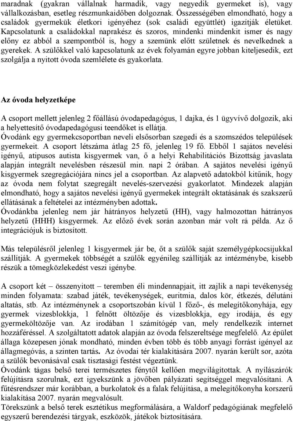 Kapcsolatunk a családokkal naprakész és szoros, mindenki mindenkit ismer és nagy előny ez abból a szempontból is, hogy a szemünk előtt születnek és nevelkednek a gyerekek.