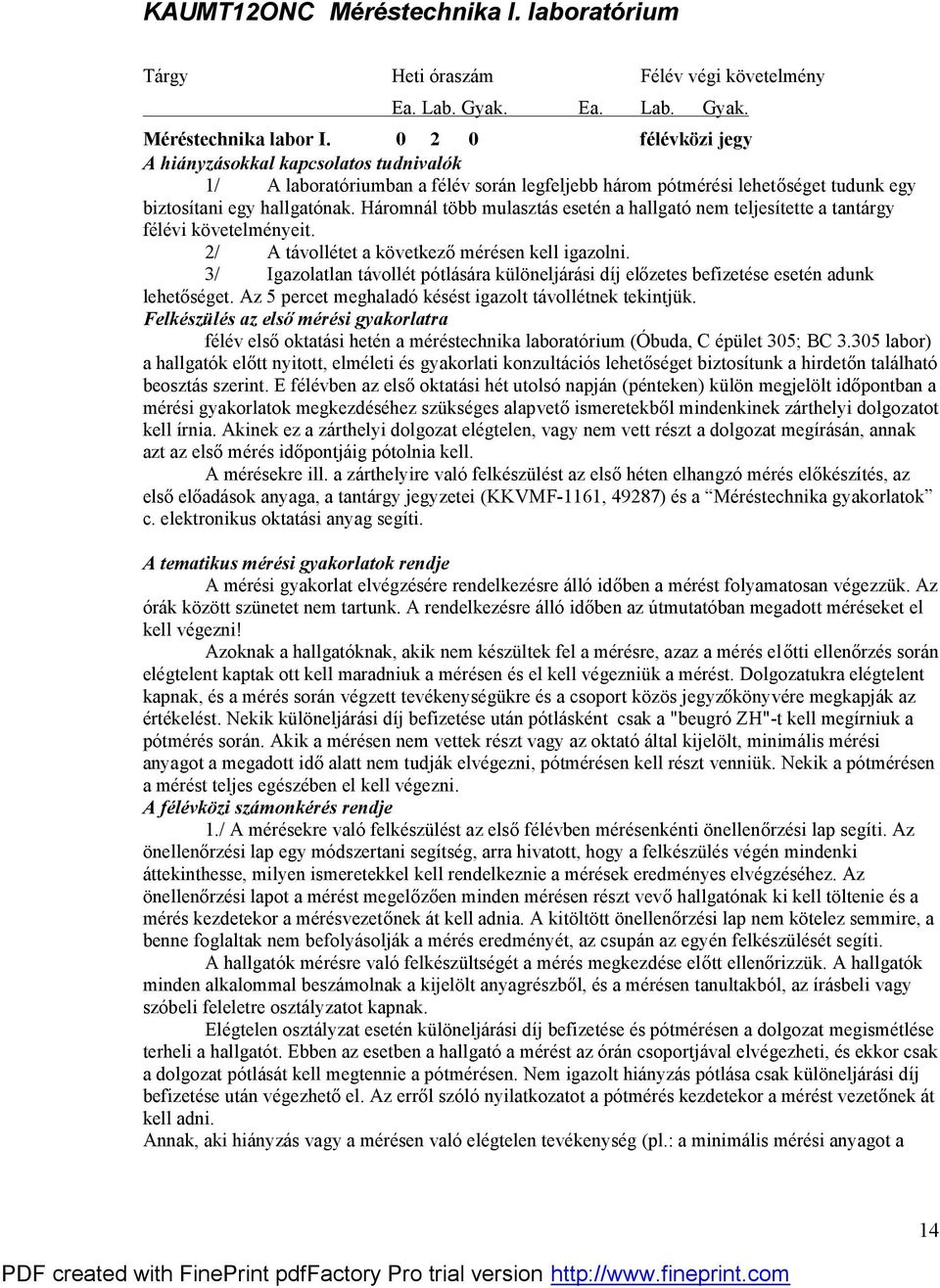 Háromnál több mulasztás esetén a hallgató nem teljesítette a tantárgy félévi követelményeit. 2/ A távollétet a következő mérésen kell igazolni.